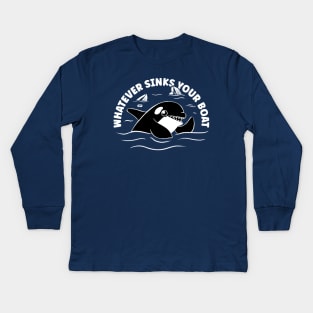 Orca Whale - Whatever Sinks Your Boat Kids Long Sleeve T-Shirt